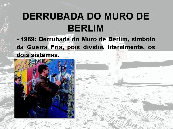 DERRUBADA DO MURO DE BERLIM - 1989: Derrubada do Muro de Berlim, símbolo da