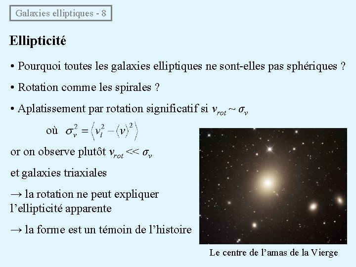  Galaxies elliptiques - 8 Ellipticité • Pourquoi toutes les galaxies elliptiques ne sont-elles