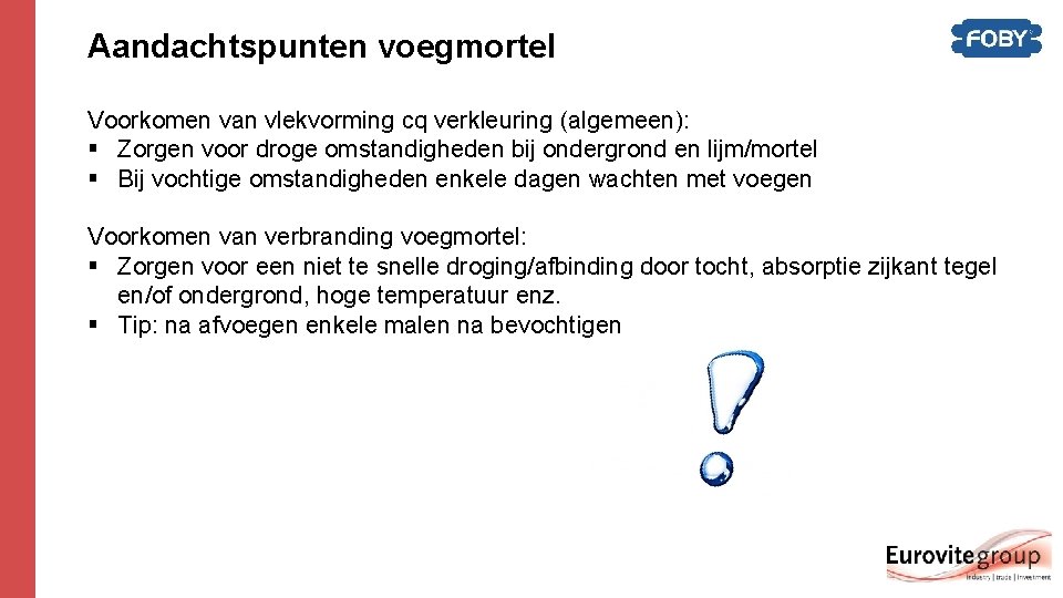 Aandachtspunten voegmortel Voorkomen van vlekvorming cq verkleuring (algemeen): § Zorgen voor droge omstandigheden bij Aandachtspunten voegmortel Voorkomen van vlekvorming cq verkleuring (algemeen): § Zorgen voor droge omstandigheden bij