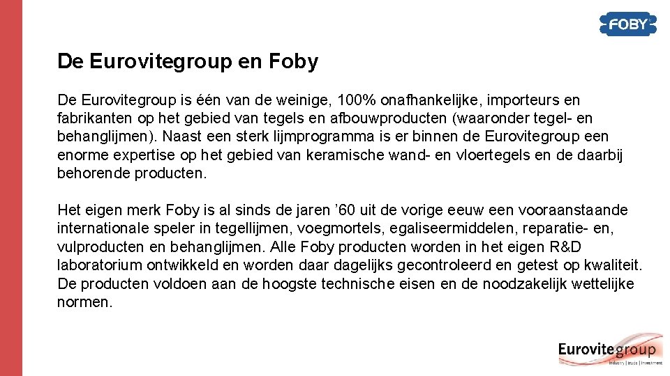 De Eurovitegroup en Foby De Eurovitegroup is één van de weinige, 100% onafhankelijke, importeurs De Eurovitegroup en Foby De Eurovitegroup is één van de weinige, 100% onafhankelijke, importeurs