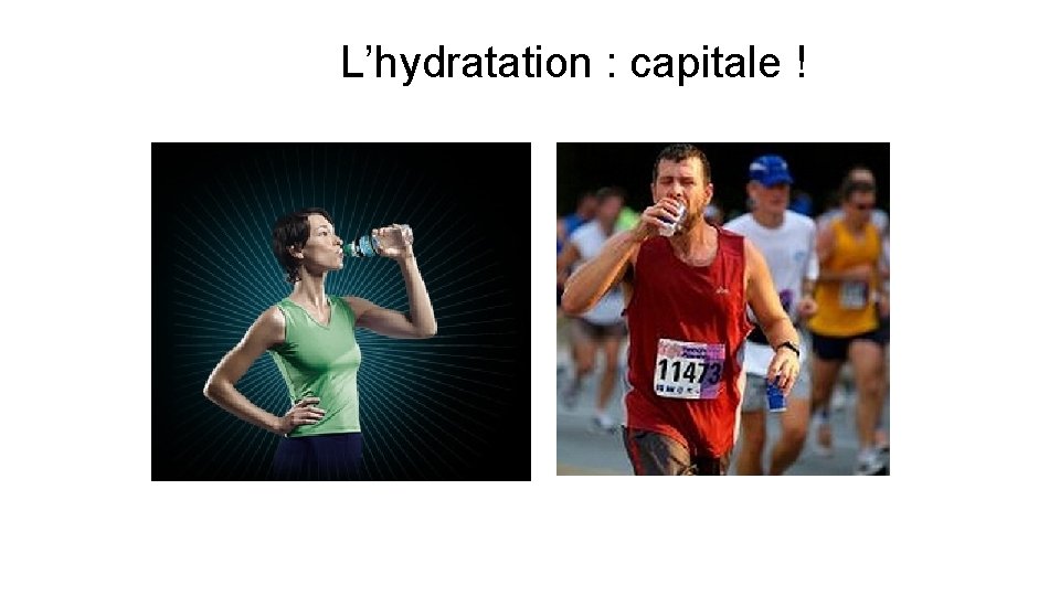 L’hydratation : capitale ! 