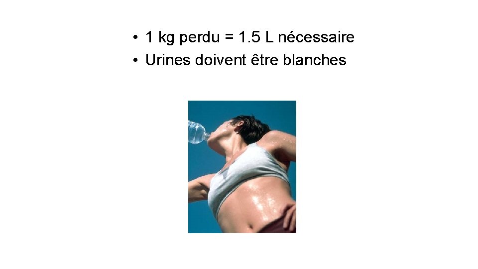  • 1 kg perdu = 1. 5 L nécessaire • Urines doivent être