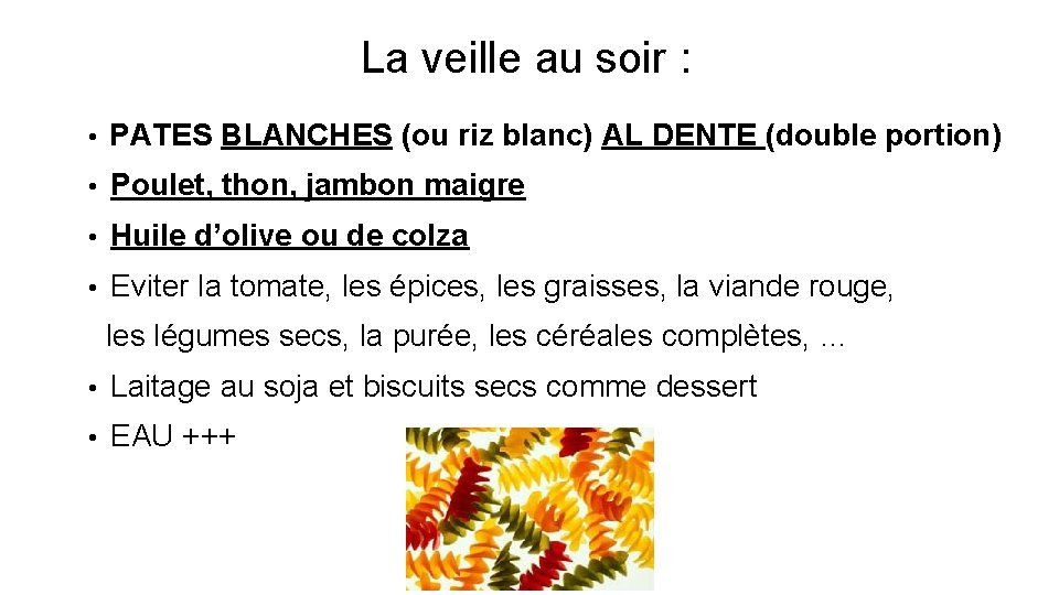 La veille au soir : • PATES BLANCHES (ou riz blanc) AL DENTE (double