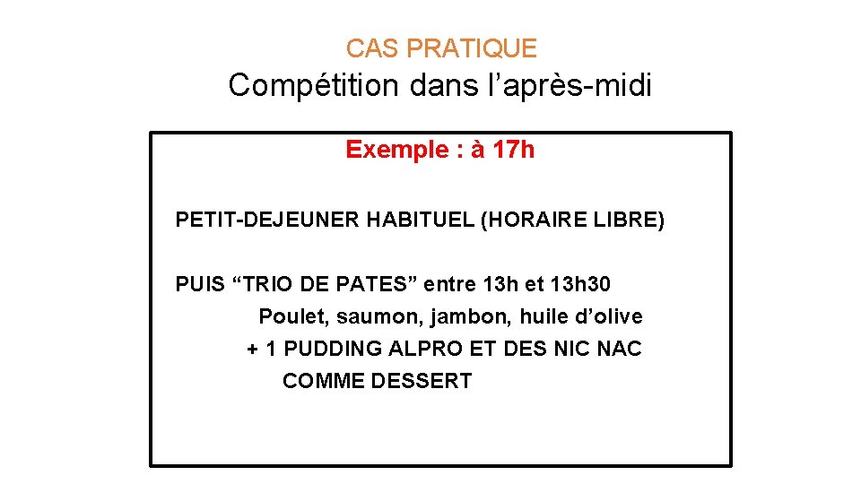  CAS PRATIQUE Compétition dans l’après-midi Exemple : à 17 h PETIT-DEJEUNER HABITUEL (HORAIRE