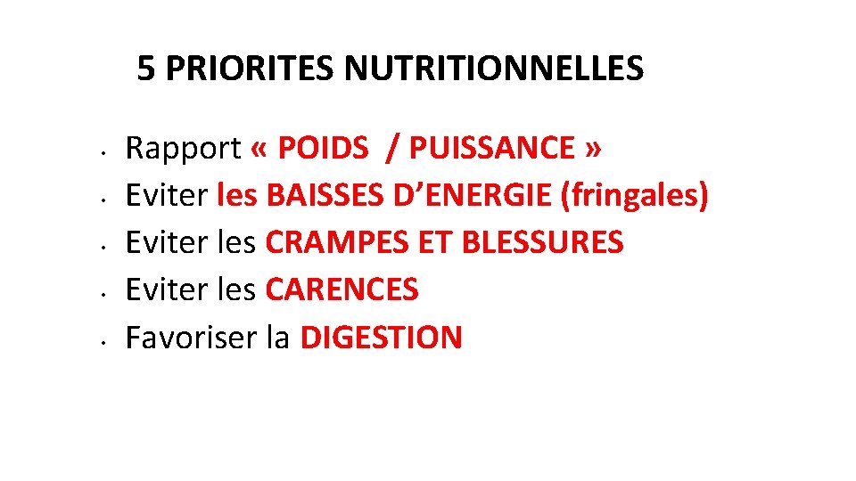 5 PRIORITES NUTRITIONNELLES • • • Rapport « POIDS / PUISSANCE » Eviter les