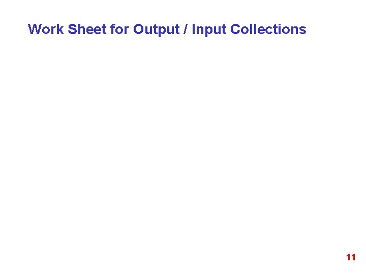 Work Sheet for Output / Input Collections 11 