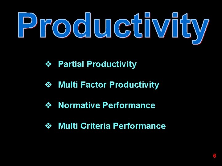 v Partial Productivity v Multi Factor Productivity v Normative Performance v Multi Criteria Performance