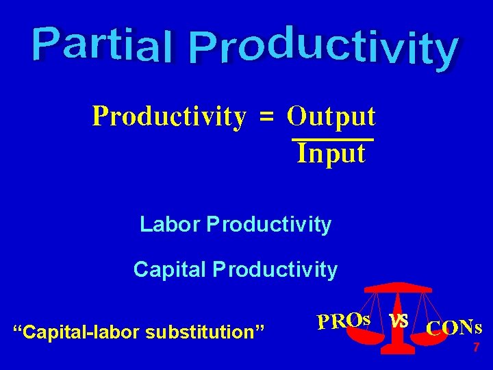 Productivity = Output Input Labor Productivity Capital Productivity “Capital-labor substitution” PROs VS CONs 7