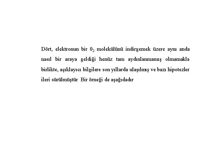 Dört, elektronun bir 02 molekülünü indirgemek üzere aynı anda nasıl bir araya geldiği henüz