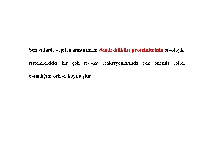 Son yıllarda yapılan araştırmalar demir-kükürt proteinlerinin biyolojik sistemlerdeki bir çok redoks reaksiyonlarında çok önemli