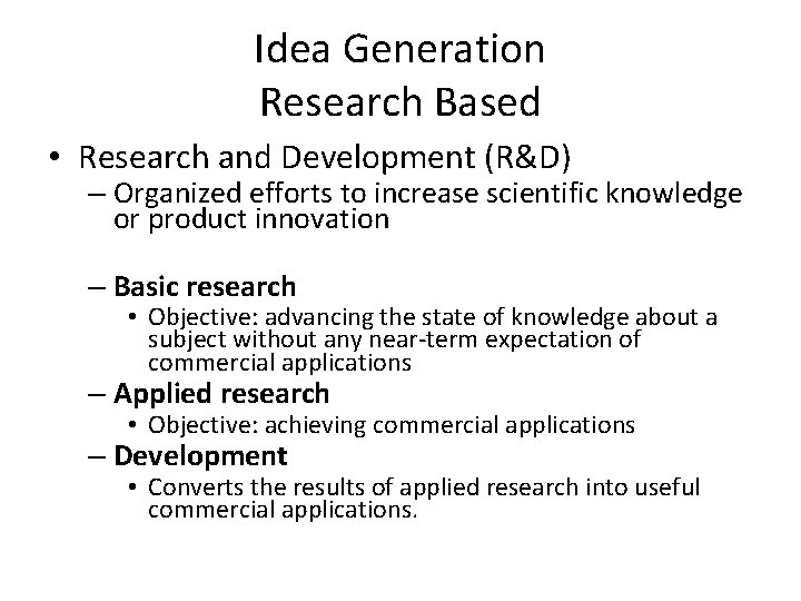 Idea Generation Research Based • Research and Development (R&D) – Organized efforts to increase