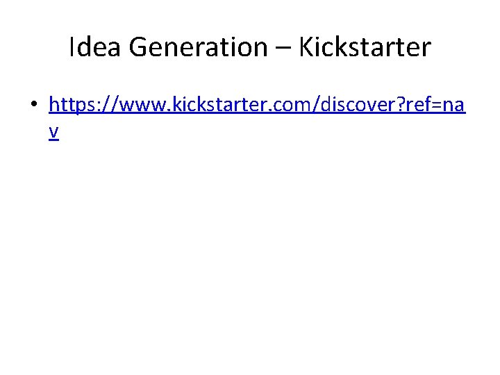 Idea Generation – Kickstarter • https: //www. kickstarter. com/discover? ref=na v 