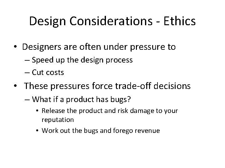 Design Considerations - Ethics • Designers are often under pressure to – Speed up