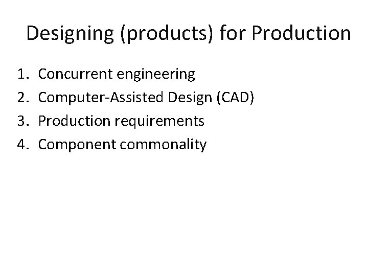 Designing (products) for Production 1. 2. 3. 4. Concurrent engineering Computer-Assisted Design (CAD) Production