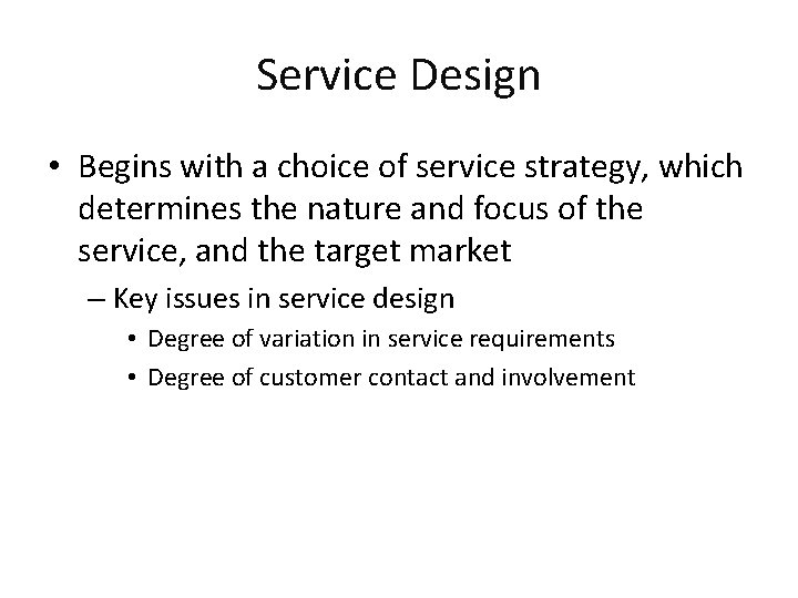 Service Design • Begins with a choice of service strategy, which determines the nature