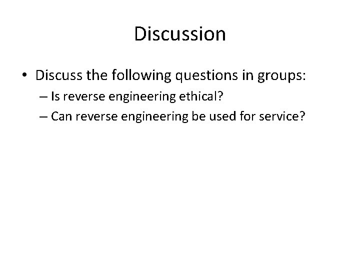 Discussion • Discuss the following questions in groups: – Is reverse engineering ethical? –