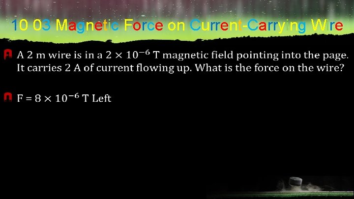 10 -03 Magnetic Force on Current-Carrying Wire F 