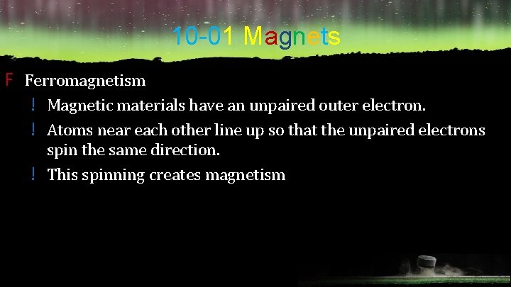 10 -01 Magnets F Ferromagnetism ! Magnetic materials have an unpaired outer electron. !