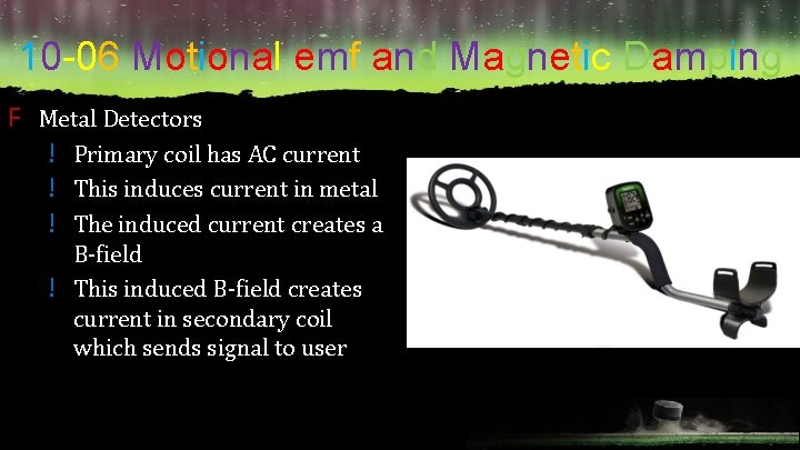 10 -06 Motional emf and Magnetic Damping F Metal Detectors ! Primary coil has