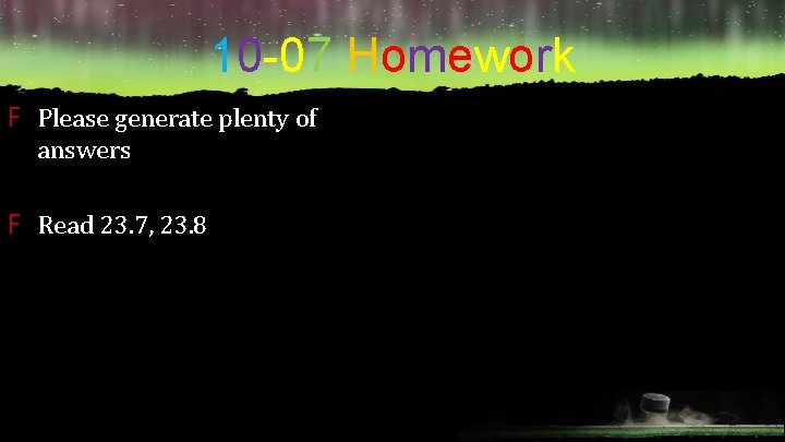 10 -07 Homework F Please generate plenty of answers F Read 23. 7, 23.