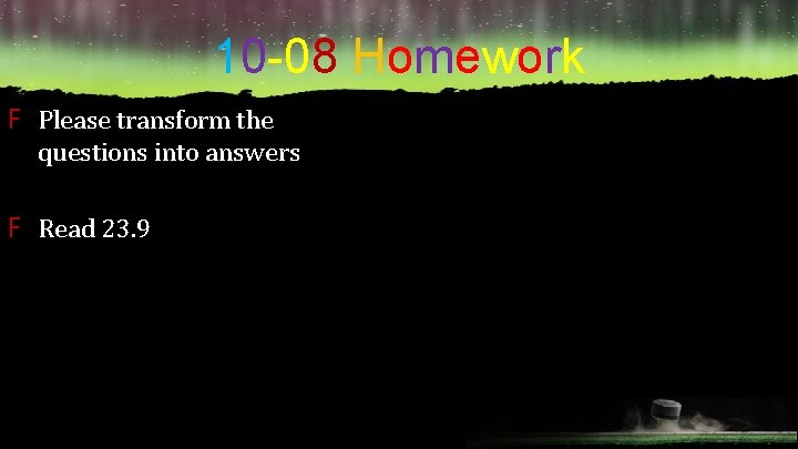 10 -08 Homework F Please transform the questions into answers F Read 23. 9