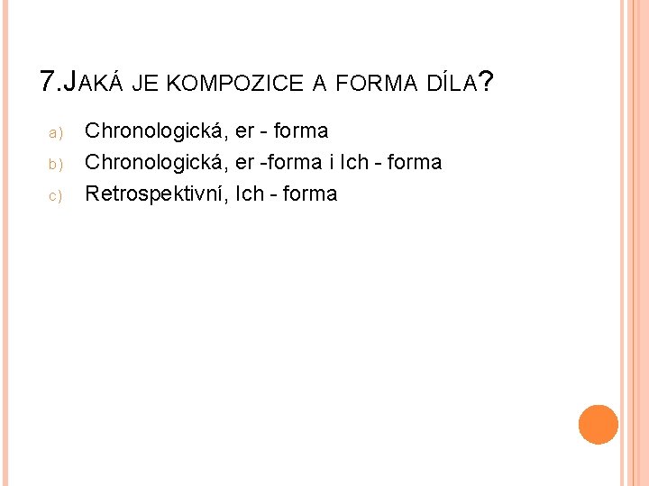 7. JAKÁ JE KOMPOZICE A FORMA DÍLA? a) b) c) Chronologická, er - forma