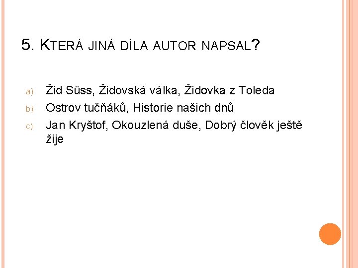 5. KTERÁ JINÁ DÍLA AUTOR NAPSAL? a) b) c) Žid Süss, Židovská válka, Židovka