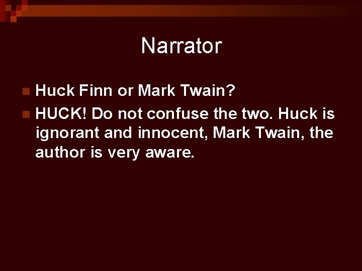 Narrator Huck Finn or Mark Twain? n HUCK! Do not confuse the two. Huck