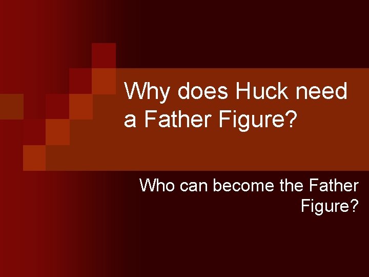 Why does Huck need a Father Figure? Who can become the Father Figure? 