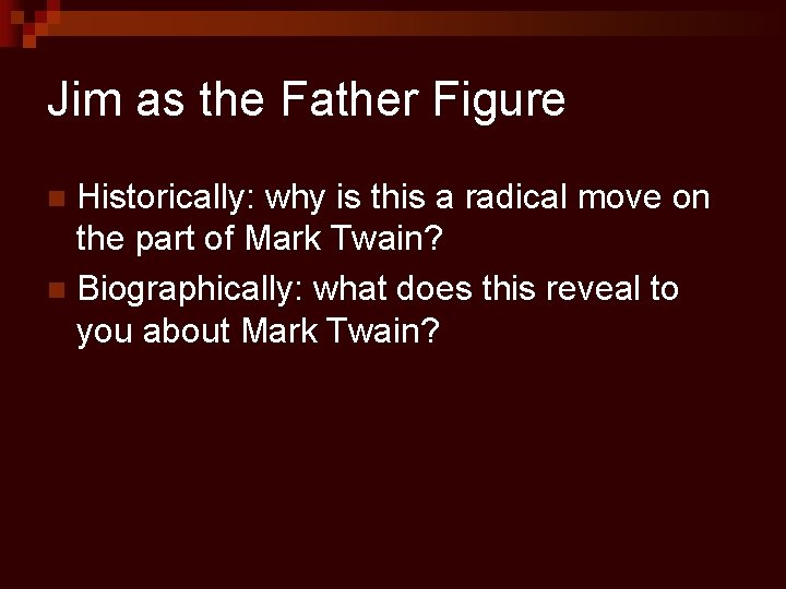 Jim as the Father Figure Historically: why is this a radical move on the