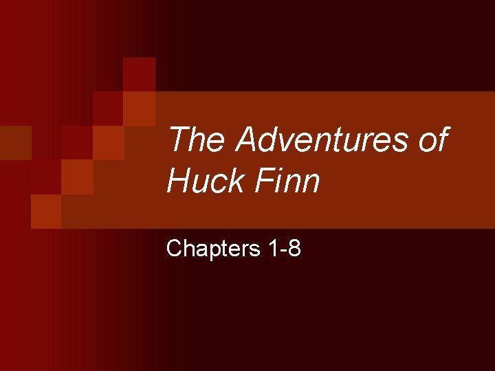 The Adventures of Huck Finn Chapters 1 -8 