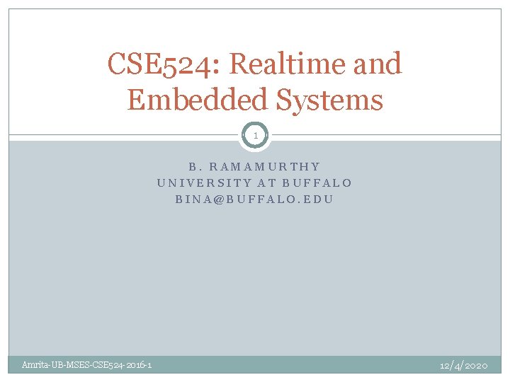 CSE 524: Realtime and Embedded Systems 1 B. RAMAMURTHY UNIVERSITY AT BUFFALO BINA@BUFFALO. EDU