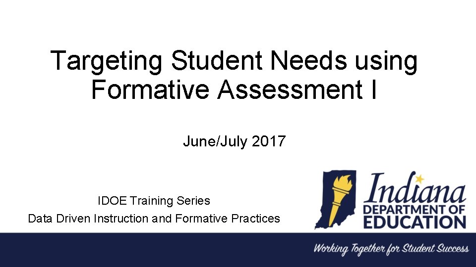 Targeting Student Needs using Formative Assessment I June/July 2017 IDOE Training Series Data Driven