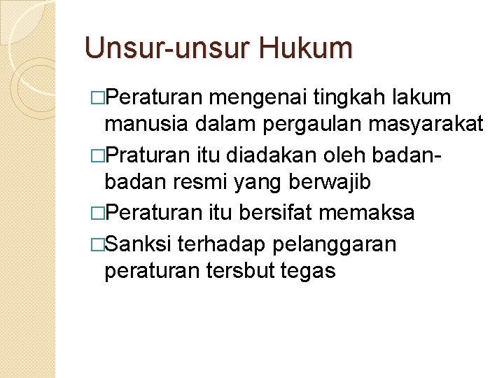 Unsur unsur Hukum �Peraturan mengenai tingkah lakum manusia dalam pergaulan masyarakat �Praturan itu diadakan Unsur unsur Hukum �Peraturan mengenai tingkah lakum manusia dalam pergaulan masyarakat �Praturan itu diadakan