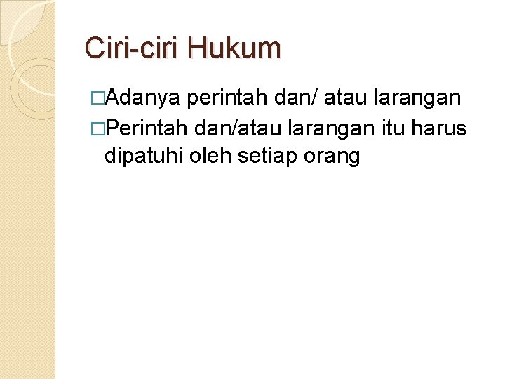 Ciri ciri Hukum �Adanya perintah dan/ atau larangan �Perintah dan/atau larangan itu harus dipatuhi