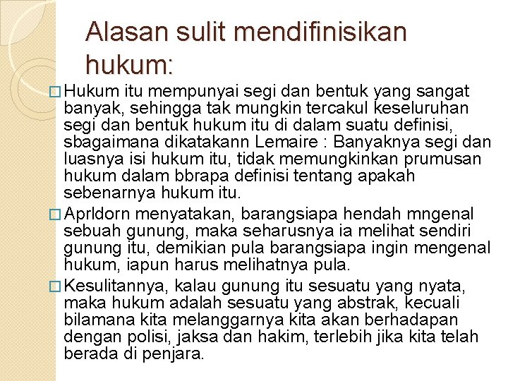 Alasan sulit mendifinisikan hukum: � Hukum itu mempunyai segi dan bentuk yang sangat banyak, Alasan sulit mendifinisikan hukum: � Hukum itu mempunyai segi dan bentuk yang sangat banyak,
