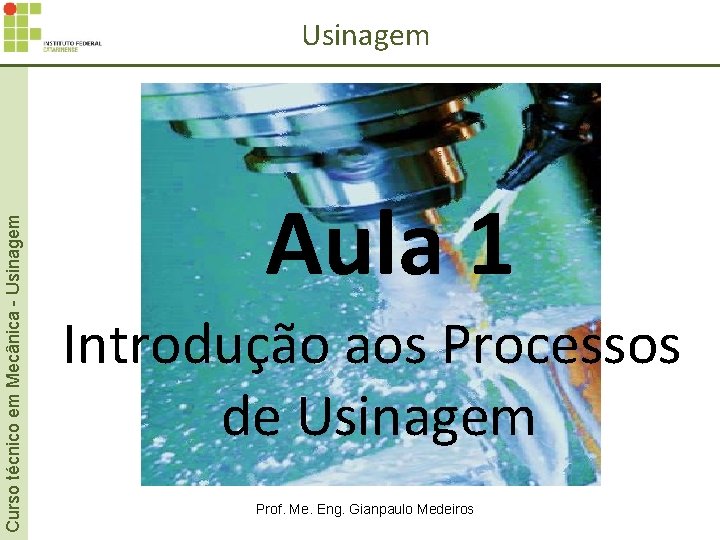 Curso técnico em Mecânica - Usinagem Aula 1 Introdução aos Processos de Usinagem Prof.