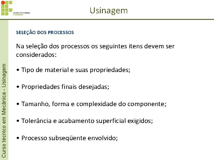 Usinagem SELEÇÃO DOS PROCESSOS Curso técnico em Mecânica - Usinagem Na seleção dos processos