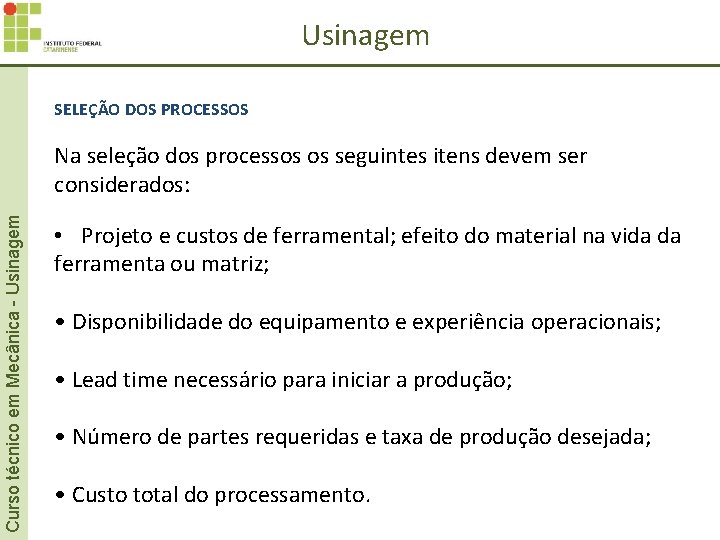 Usinagem SELEÇÃO DOS PROCESSOS Curso técnico em Mecânica - Usinagem Na seleção dos processos