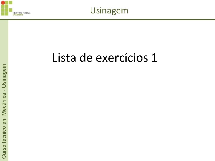 Curso técnico em Mecânica - Usinagem Lista de exercícios 1 