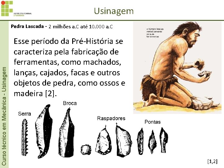 Usinagem Curso técnico em Mecânica - Usinagem Pedra Lascada - 2 milhões a. C