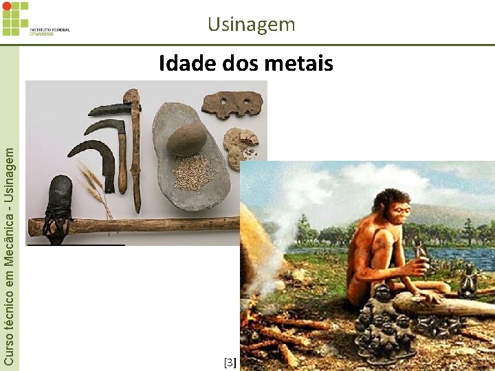 Curso técnico em Mecânica - Usinagem Idade dos metais ´ [3] 