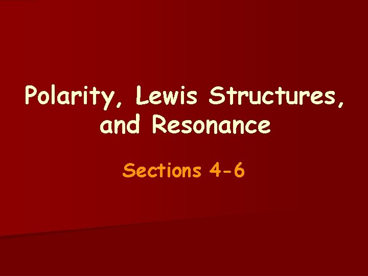 Polarity, Lewis Structures, and Resonance Sections 4 -6 Polarity, Lewis Structures, and Resonance Sections 4 -6