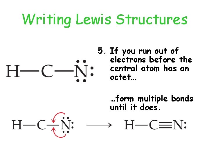 Writing Lewis Structures 5. If you run out of electrons before the central atom Writing Lewis Structures 5. If you run out of electrons before the central atom