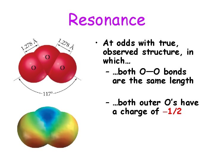 Resonance • At odds with true, observed structure, in which… – …both O—O bonds Resonance • At odds with true, observed structure, in which… – …both O—O bonds