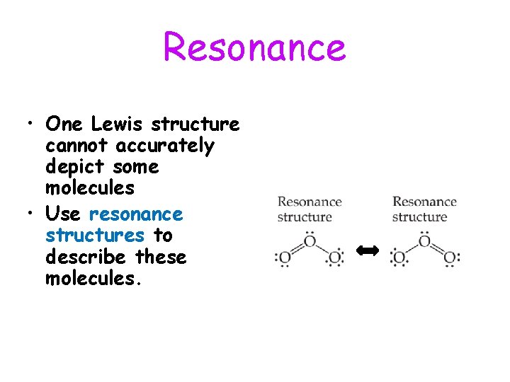 Resonance • One Lewis structure cannot accurately depict some molecules • Use resonance structures Resonance • One Lewis structure cannot accurately depict some molecules • Use resonance structures