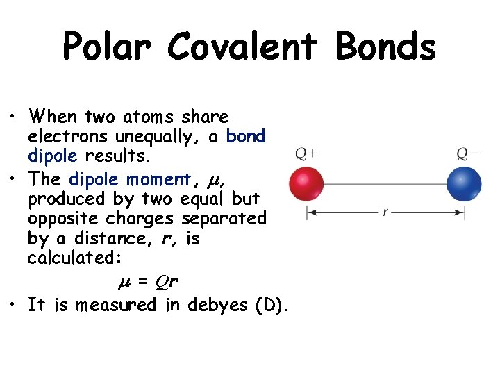 Polar Covalent Bonds • When two atoms share electrons unequally, a bond dipole results. Polar Covalent Bonds • When two atoms share electrons unequally, a bond dipole results.