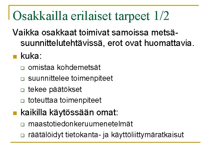 Osakkailla erilaiset tarpeet 1/2 Vaikka osakkaat toimivat samoissa metsäsuunnittelutehtävissä, erot ovat huomattavia. n kuka: