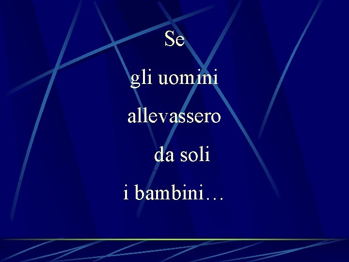 Se gli uomini allevassero da soli i bambini… Se gli uomini allevassero da soli i bambini…