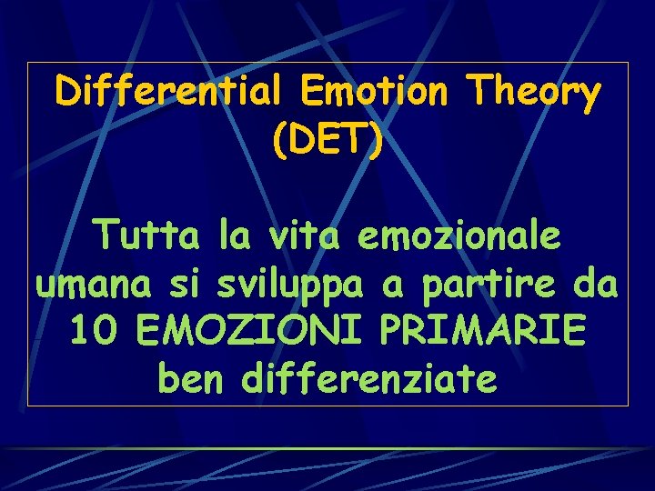 Differential Emotion Theory (DET) Tutta la vita emozionale umana si sviluppa a partire da Differential Emotion Theory (DET) Tutta la vita emozionale umana si sviluppa a partire da